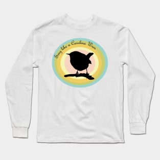 Sing like a Carolina Wren Long Sleeve T-Shirt